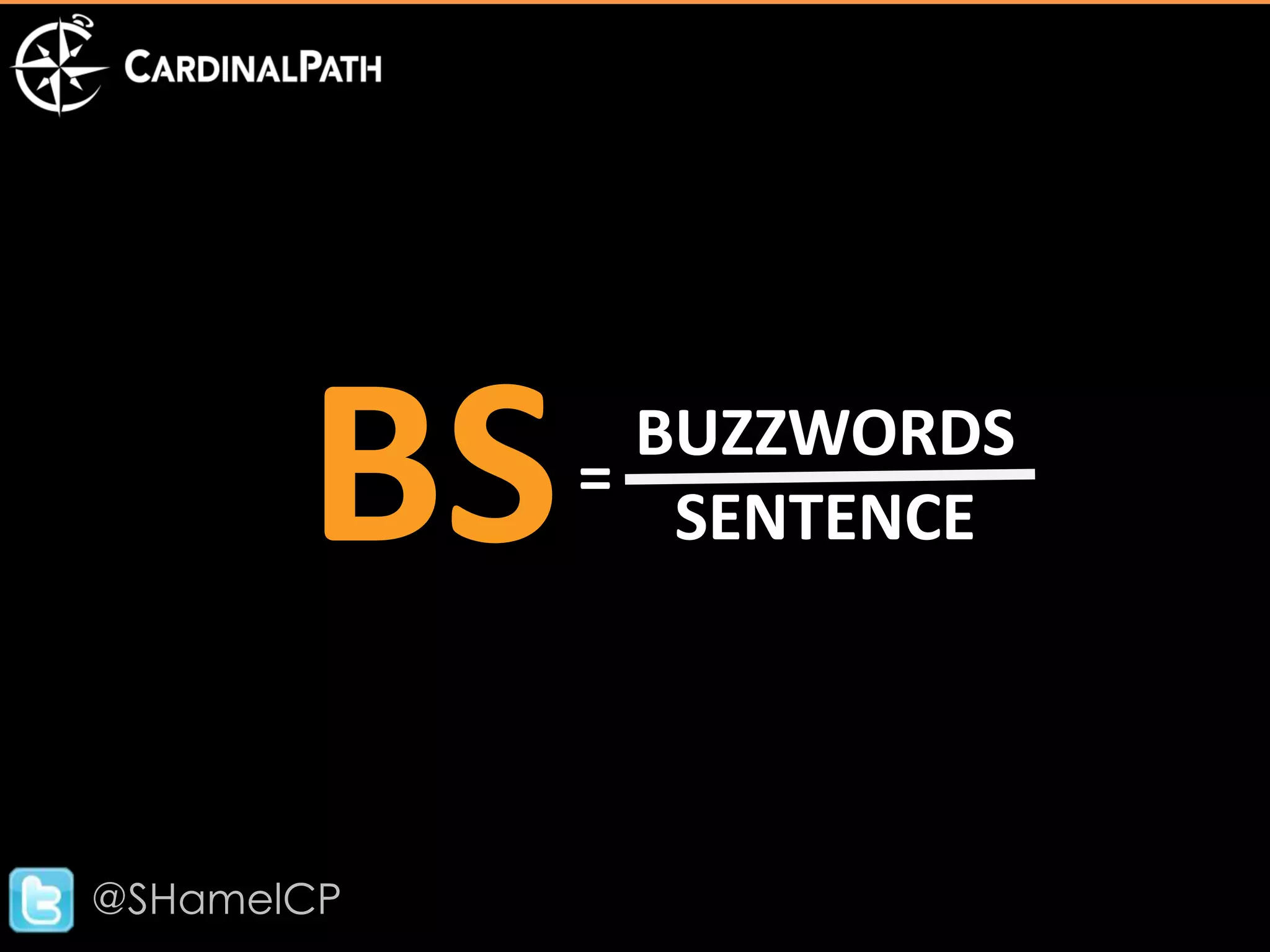 BS   =
              BUZZWORDS
               SENTENCE




@SHamelCP
 