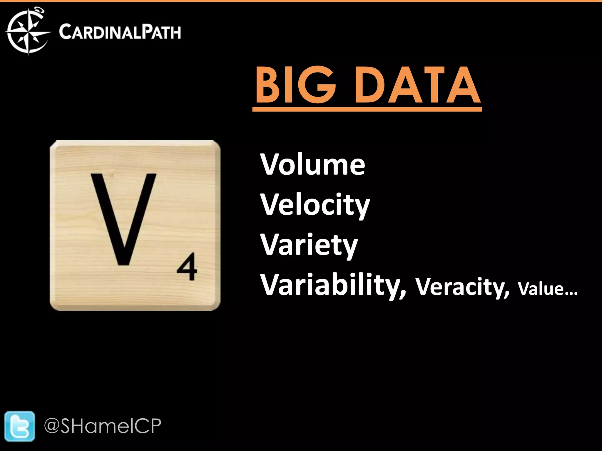 BIG DATA
            Volume
            Velocity
            Variety
            Variability, Veracity, Value…



@SHamelCP
 