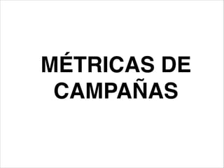 MÉTRICAS DE
CAMPAÑAS

 
