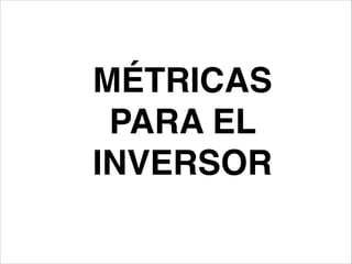 MÉTRICAS
PARA EL
INVERSOR

 