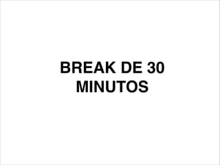 BREAK DE 30
MINUTOS

 