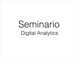 Seminario
Digital Analytics

 