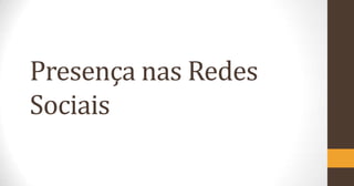 Presença nas Redes
Sociais

 
