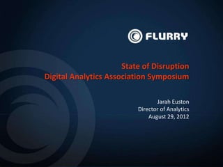 State of Disruption
Digital Analytics Association Symposium

                                 Jarah Euston
                          Director of Analytics
                              August 29, 2012
 