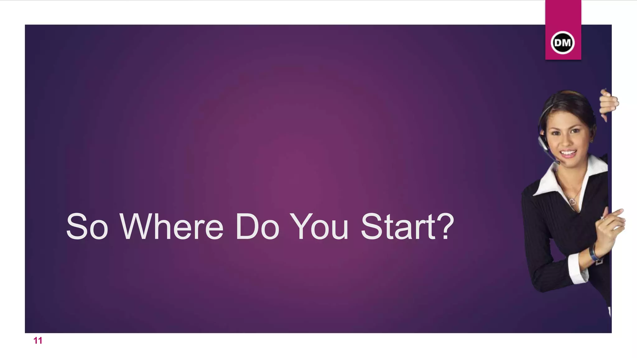 So Where Do You Start?
11
 