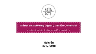 Máster en Marketing Digital y Gestión Comercial
• Universidad de Santiago de Compostela •
Edición
2017/2018
 
