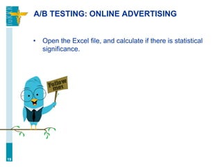 A/B TESTING: ONLINE ADVERTISING
• Open the Excel file, and calculate if there is statistical
significance.
19
 