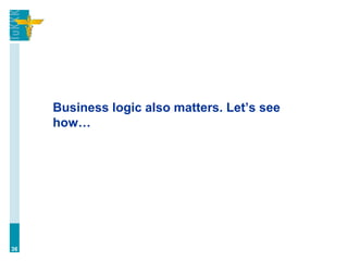 Business logic also matters. Let’s see
how…
36
 