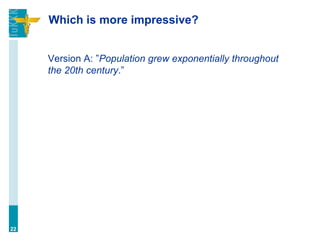 Which is more impressive?
Version A: ”Population grew exponentially throughout
the 20th century.”
22
 