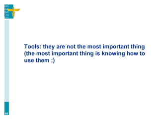 Tools: they are not the most important thing
(the most important thing is knowing how to
use them ;)
60
 