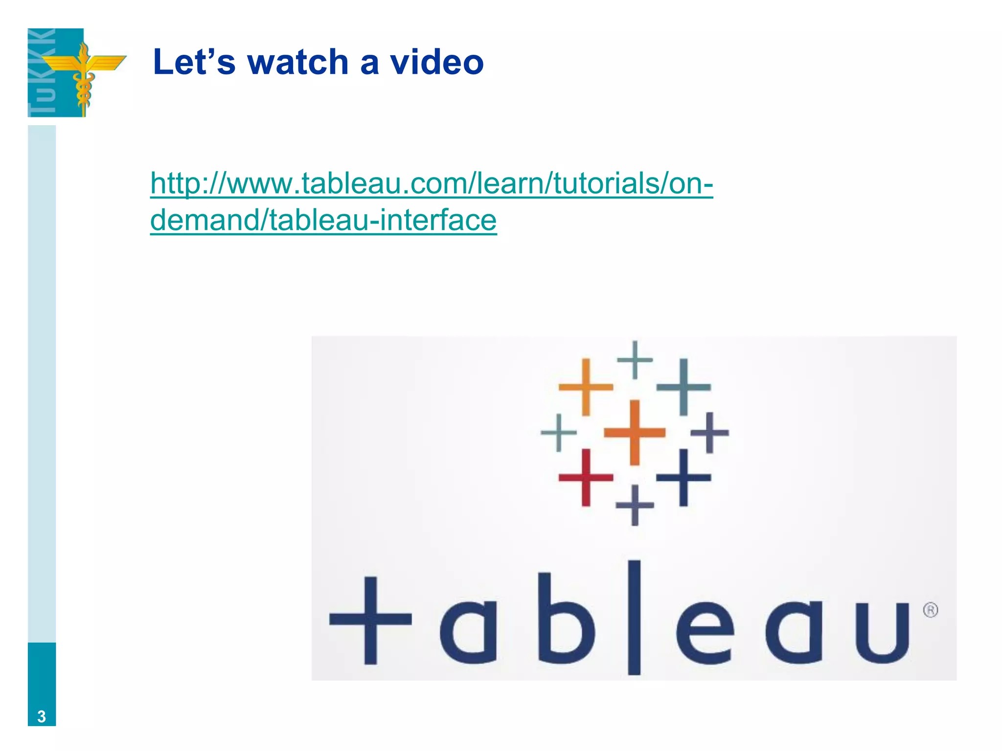 Let’s watch a video
http://www.tableau.com/learn/tutorials/on-
demand/tableau-interface
3