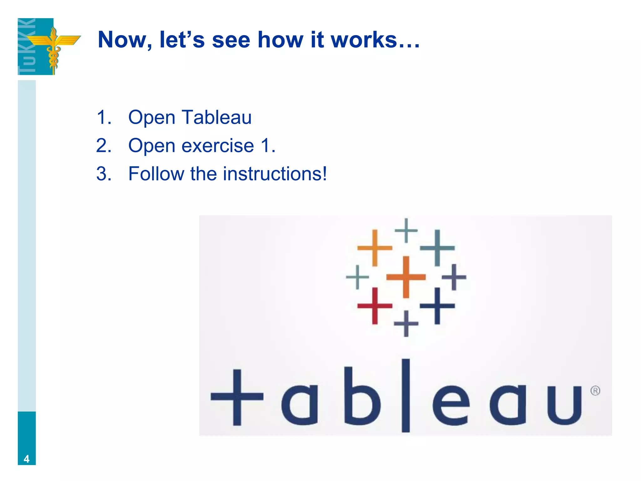 Now, let’s see how it works…
1. Open Tableau
2. Open exercise 1.
3. Follow the instructions!
4