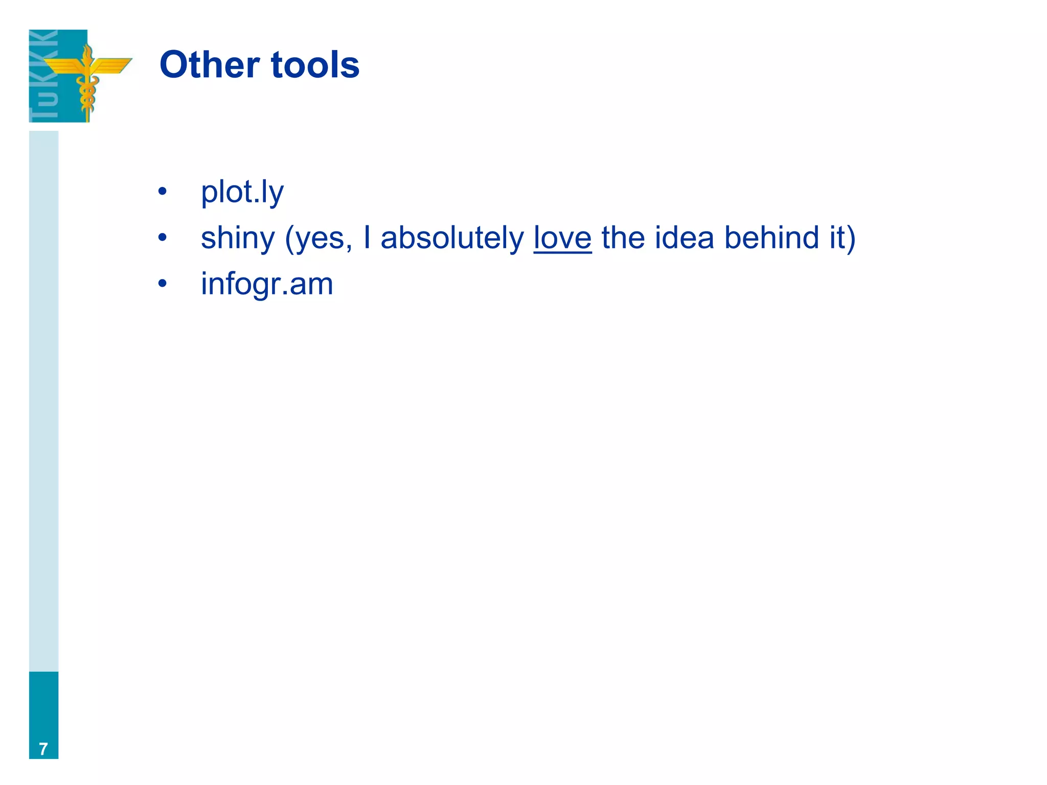 Other tools
• plot.ly
• shiny (yes, I absolutely love the idea behind it)
• infogr.am
7