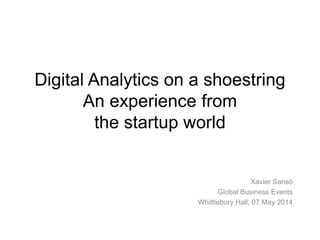 Digital Analytics on a shoestring
An experience from
the startup world
Xavier Sansó
Global Business Events
Whittlebury Hall, 07 May 2014
 