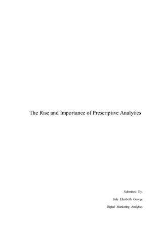 The Rise and Importance of Prescriptive Analytics
Submitted By,
Julie Elizabeth George
Digital Marketing Analytics
 