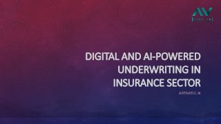 DIGITAL AND AI-POWERED
UNDERWRITING IN
INSURANCE SECTOR
ARTIVATIC.AI
 