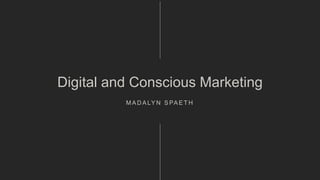 Digital and Conscious Marketing
M A D A LY N S PA E T H
 