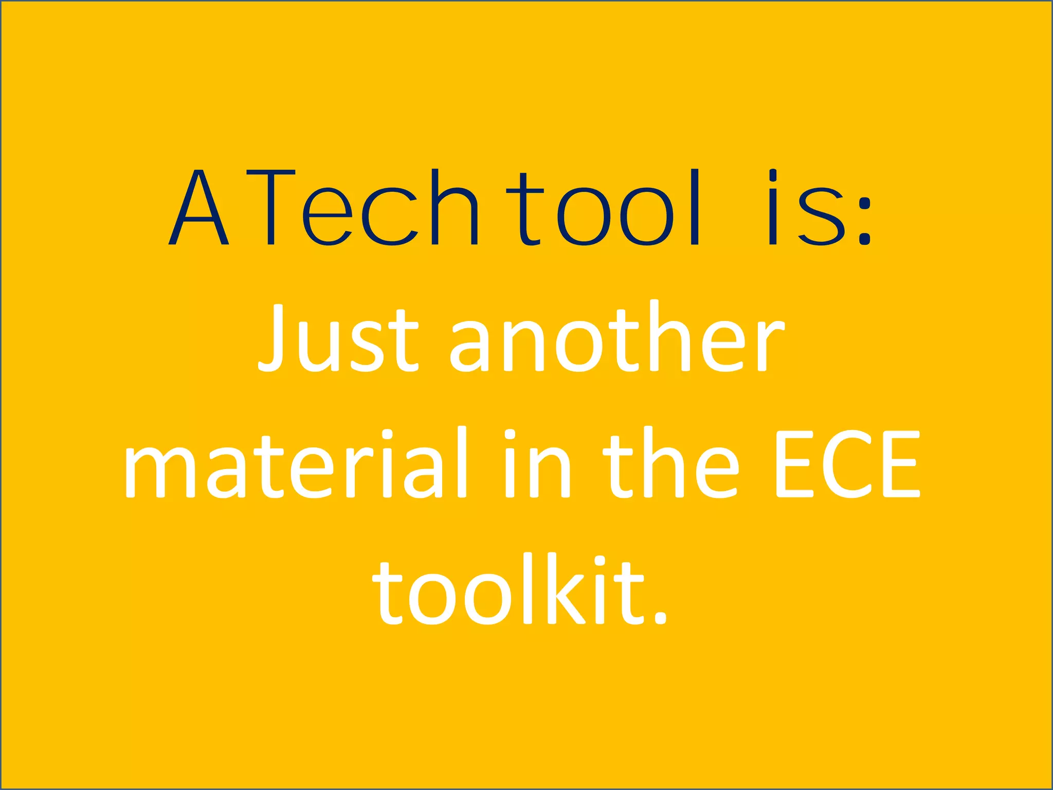 A Tech tool is:
   Just another
material in the ECE
      toolkit.
 
