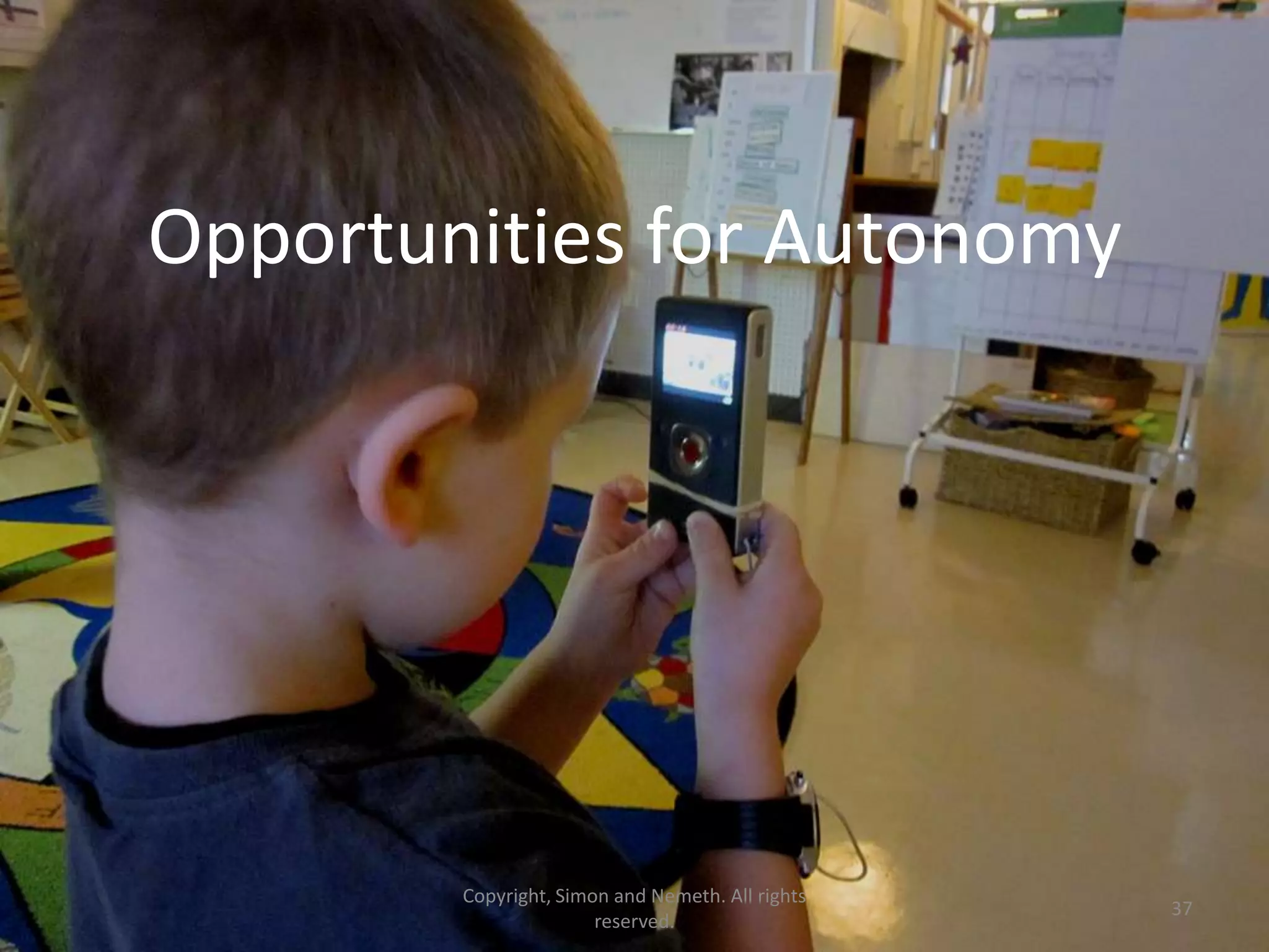 Opportunities for Autonomy




        Copyright, Simon and Nemeth. All rights
                                                  37
                       reserved.
 