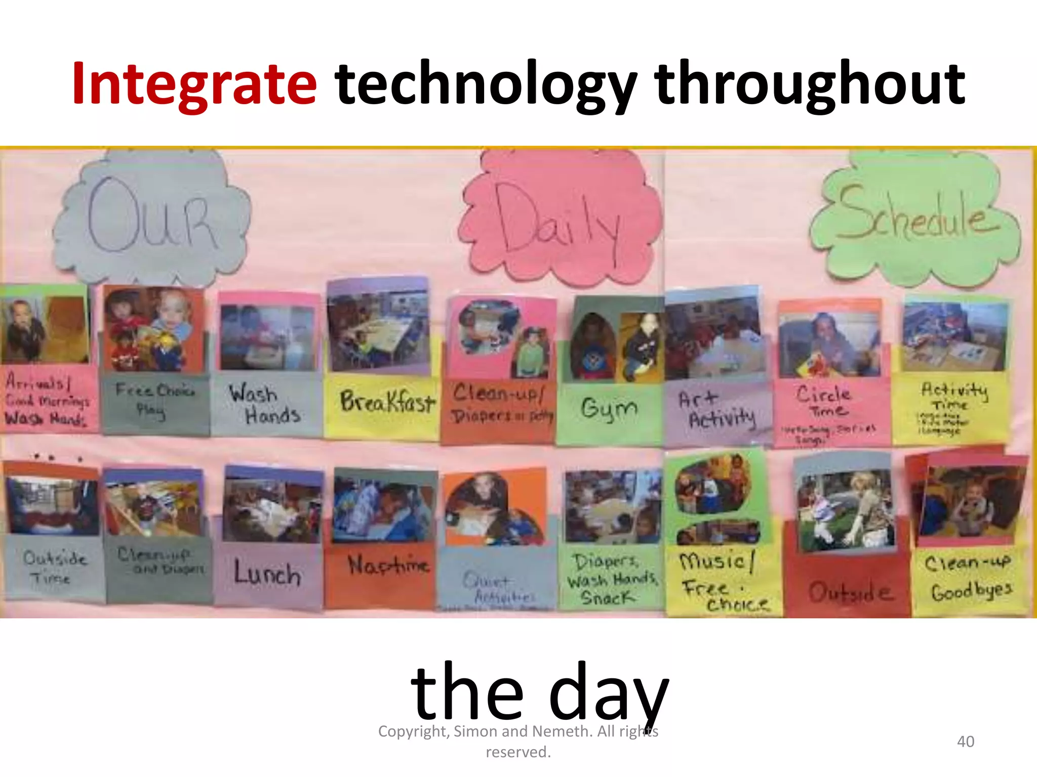 Integrate technology throughout




              the day
          Copyright, Simon and Nemeth. All rights
                         reserved.
                                                    40
 