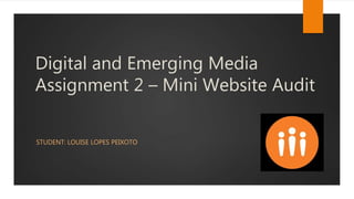 Digital and Emerging Media
Assignment 2 – Mini Website Audit
STUDENT: LOUISE LOPES PEIXOTO
 