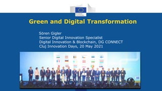 Green and Digital Transformation
Sören Gigler
Senior Digital Innovation Specialist
Digital Innovation & Blockchain, DG CONNECT
Cluj Innovation Days, 20 May 2021
 