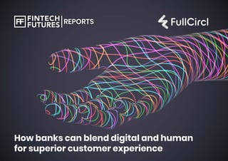 How banks can blend digital and human
for superior customer experience
FUTURES
FINTECH REPORTS
 