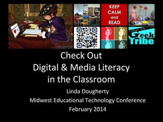 Check Out 
Digital & Media Literacy 
in the Classroom 
Linda Dougherty 
Midwest Educational Technology Conference 
February 2014 
 