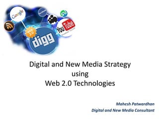 Digital and New Media Strategy
             using
     Web 2.0 Technologies

                               Mahesh Patwardhan
                  Digital and New Media Consultant
 