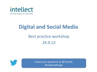 Digital and Social Media
Best practice workshop
24.9.13
Tweet your questions to @TechUK
#tradechallenge
 