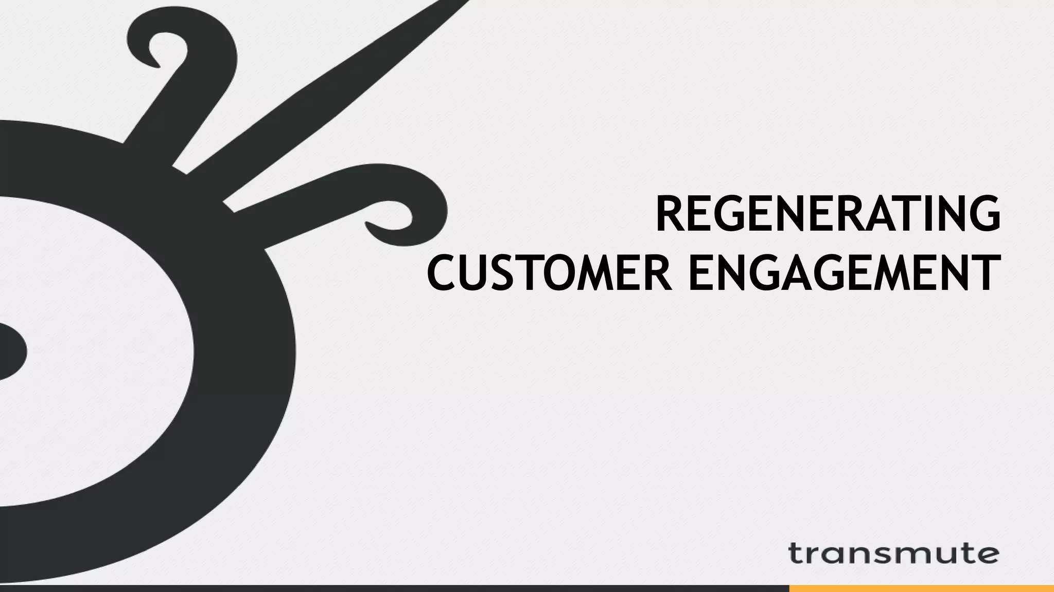 REGENERATING
CUSTOMER ENGAGEMENT
 