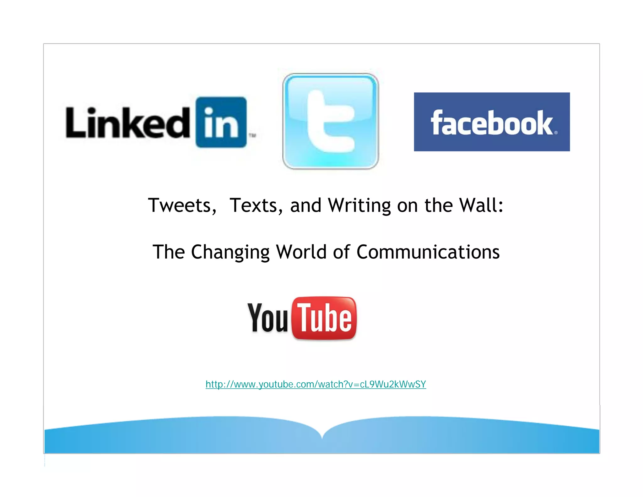 Tweets, Texts, and Writing on the Wall:

The Changing World of Communications




      http://www.youtube.com/watch?v=cL9Wu2kWwSY
 