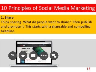 13
1. Share
Think sharing. What do people want to share? Then publish
and promote it. This starts with a shareable and com...