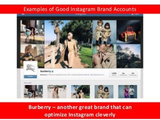 28
Burberry – another great brand that can
optimize Instagram cleverly
Examples of Good Instagram Brand Accounts
 