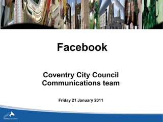 Coventry City Council Communications team Friday 21 January 2011 Facebook 