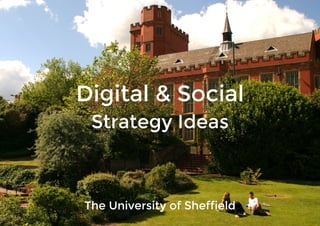 Digital & Social
Strategy Ideas
The University of Sheffield
 