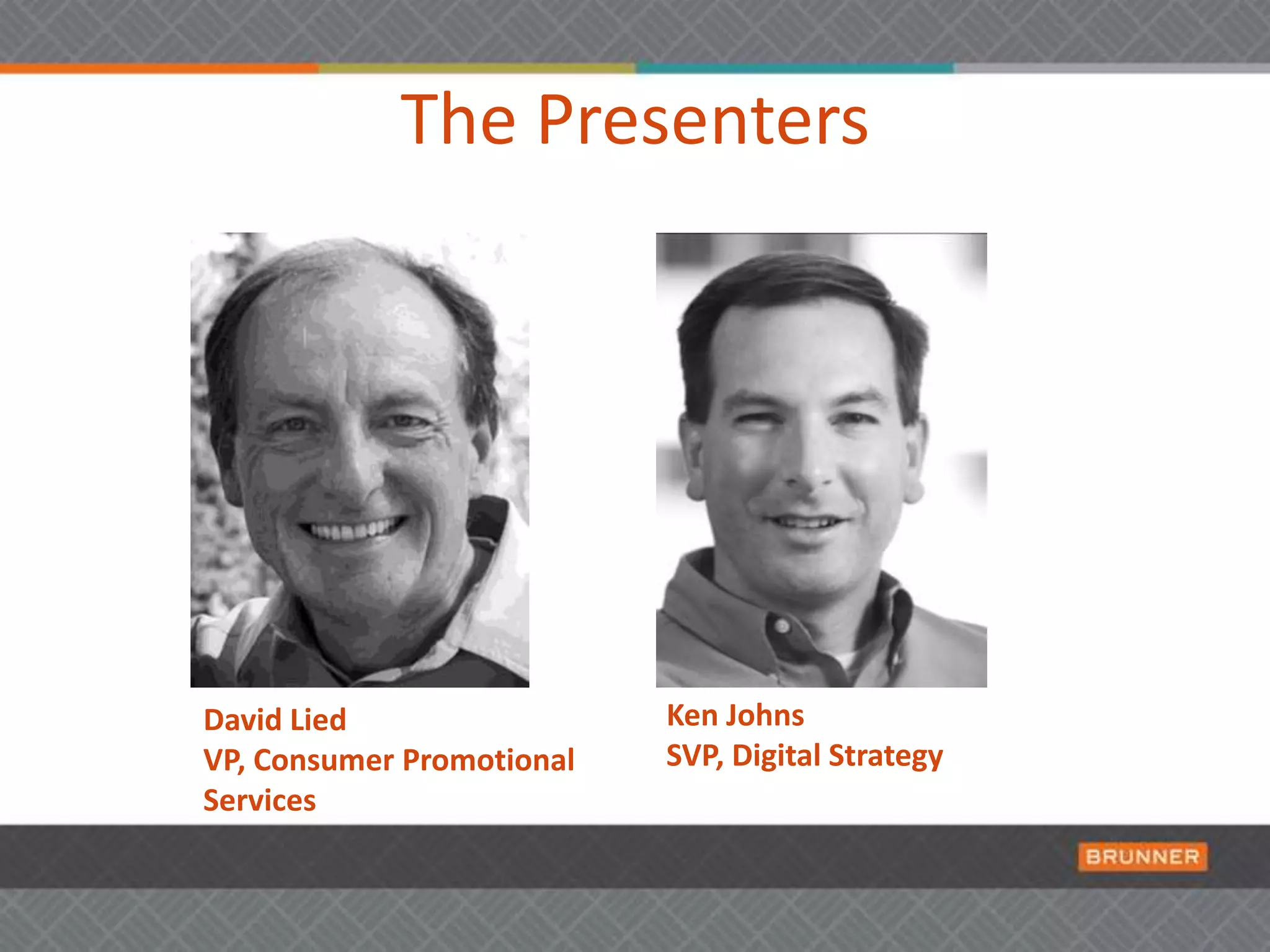 The PresentersKen JohnsSVP, Digital StrategyDavid LiedVP, Consumer Promotional Services