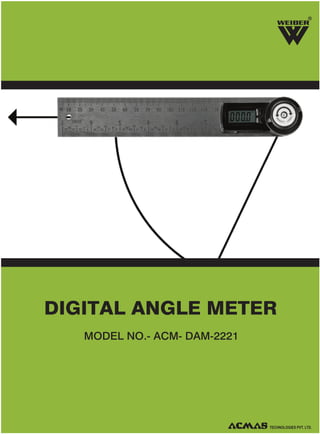 R

DIGITAL ANGLE METER
MODEL NO.- ACM- DAM-2221

TECHNOLOGIES PVT. LTD.

 
