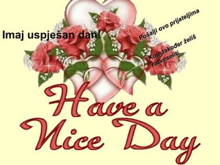 Imaj uspješan dan ! Pošalji ovo prijateljima  Koje također želiš razveseliti. 