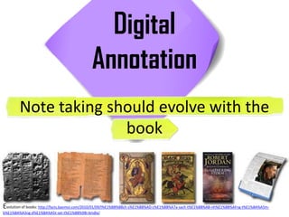 Digital
                                            Annotation
        Note taking should evolve with the
                      book



Evolution of books: http://facts.baomoi.com/2010/01/09/l%E1%BB%8Bch-s%E1%BB%AD-c%E1%BB%A7a-sach-t%E1%BB%AB-nh%E1%BB%AFng-t%E1%BA%A5m-
b%E1%BA%A3ng-d%E1%BA%A5t-set-t%E1%BB%9Bi-kindle/
 
