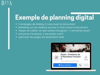 Exempledeplanning digitalCampagne de Mailing 3 mois avant le lancement
Marketing sur les réseaux sociaux 2 mois avant le lancement
Teaser de vidéos via des stories Instagram : 3 semaines avant
Annonces Facebook: 2 semaines avant
Optimiser les pages de destination Web
 