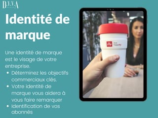 Une identité de marque
est le visage de votre
entreprise.
Déterminez les objectifs
commerciaux clés.
Votre identité de
marque vous aidera à
vous faire remarquer
Identification de vos
abonnés
Identité de
marque
 
