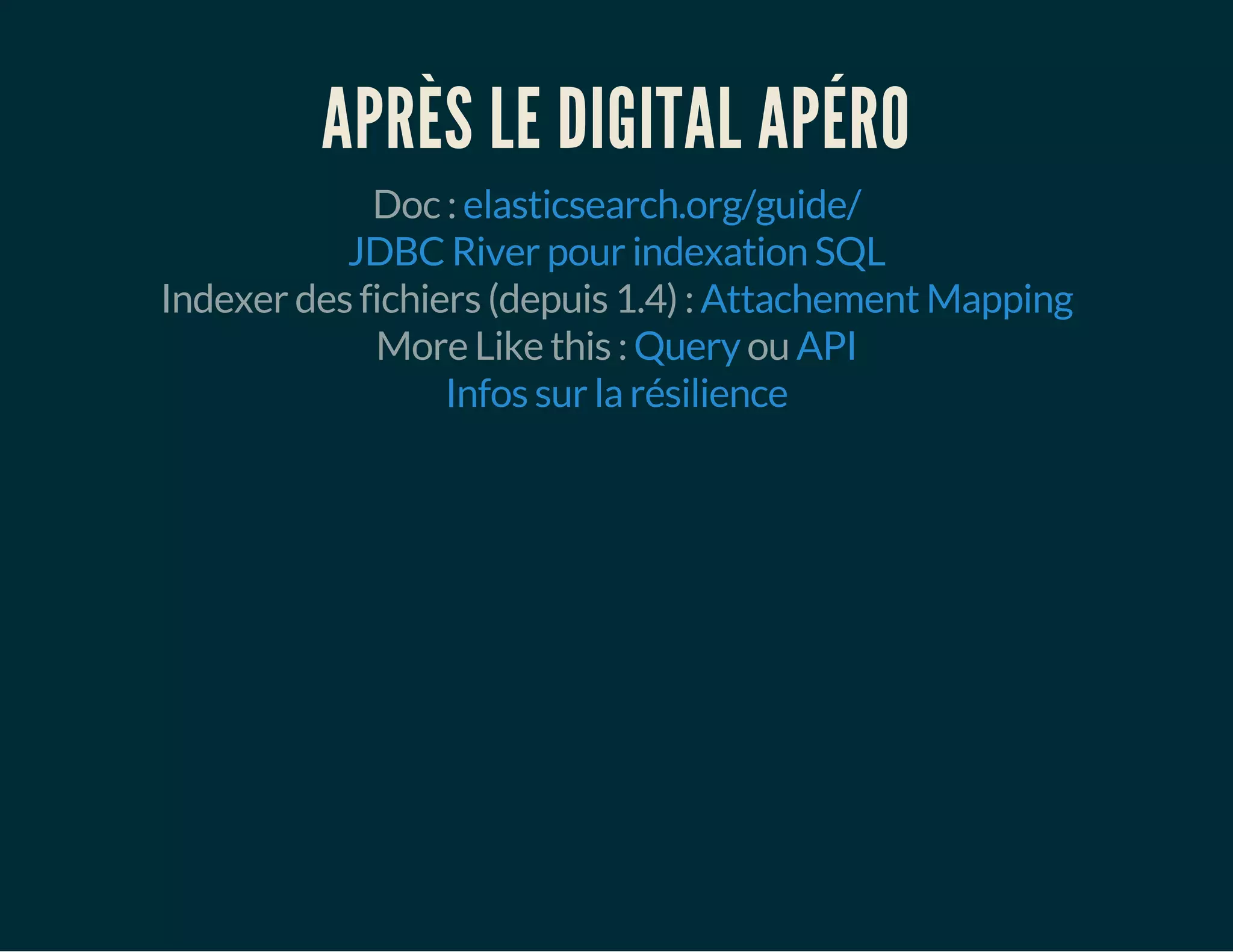 APRÈS LE DIGITAL APÉRO 
Doc : 
elasticsearch.org/guide/ 
JDBC River pour indexation SQL 
Indexer des fichiers (depuis 1.4) : 
Attachement Mapping 
More Like this : ou 
Query API 
Infos sur la résilience 
