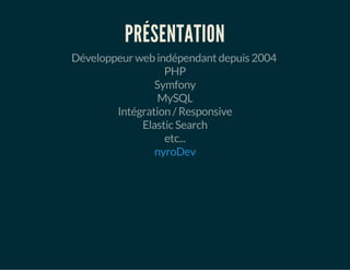 PRÉSENTATION 
Développeur web indépendant depuis 2004 
PHP 
Symfony 
MySQL 
Intégration / Responsive 
Elastic Search 
etc... 
nyroDev 
 