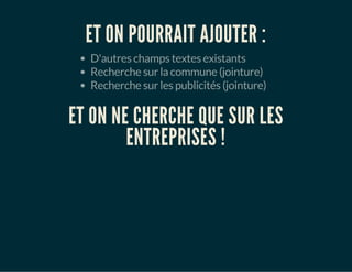 ET ON POURRAIT AJOUTER : 
D'autres champs textes existants 
Recherche sur la commune (jointure) 
Recherche sur les publicités (jointure) 
ET ON NE CHERCHE QUE SUR LES 
ENTREPRISES ! 
 