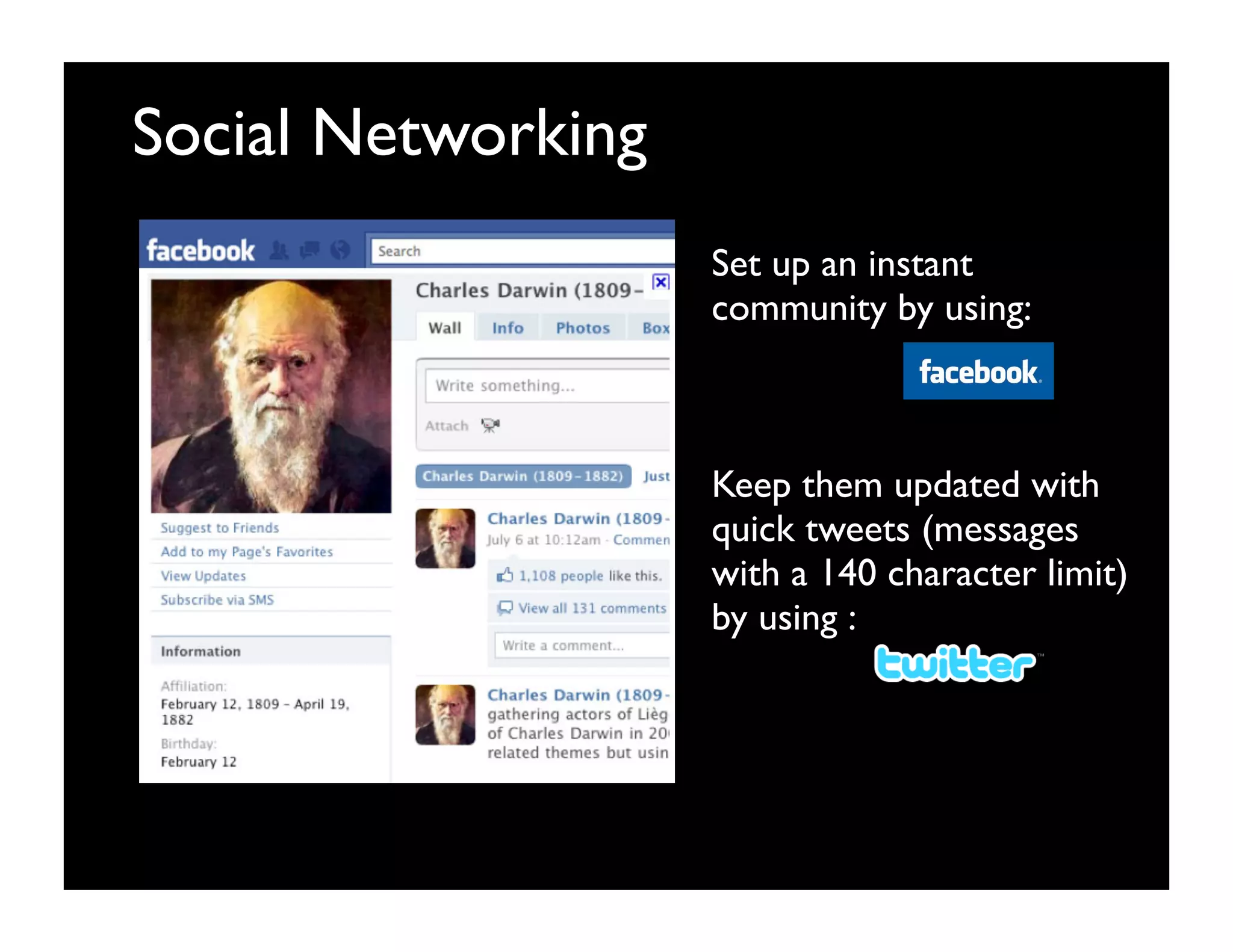 Social Networking
                    Set up an instant
                    community by using:



                    Keep them updated with
                    quick tweets (messages
                    with a 140 character limit)
                    by using :
 