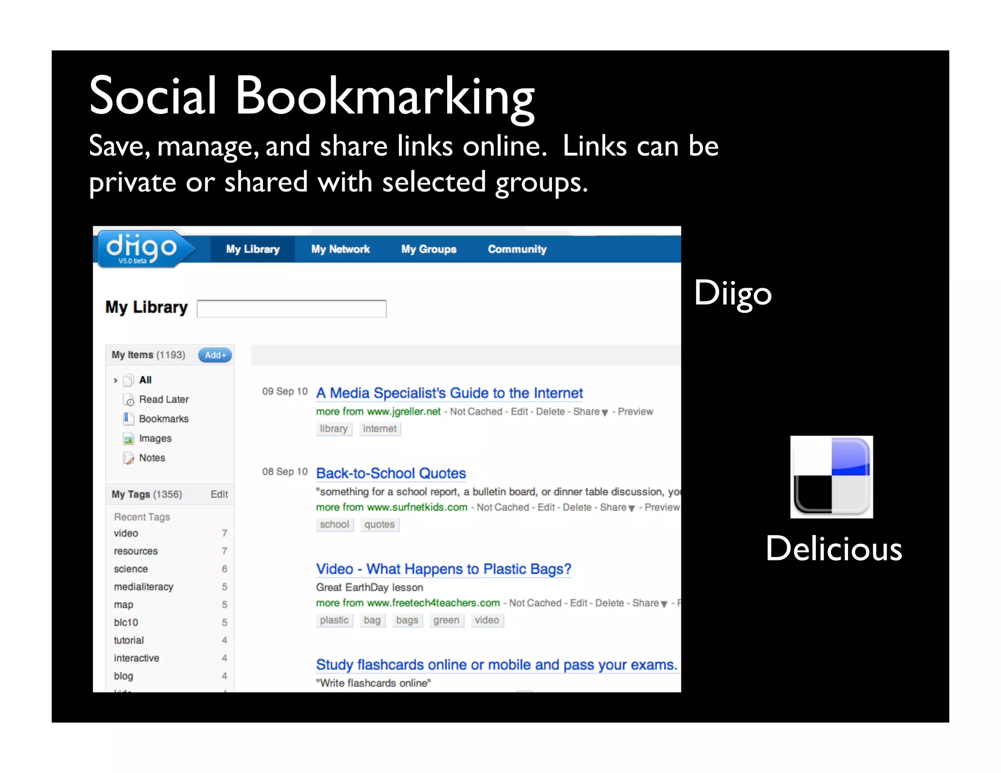 Social Bookmarking
Save, manage, and share links online. Links can be
private or shared with selected groups.


                                               Diigo




                                                     Delicious
 