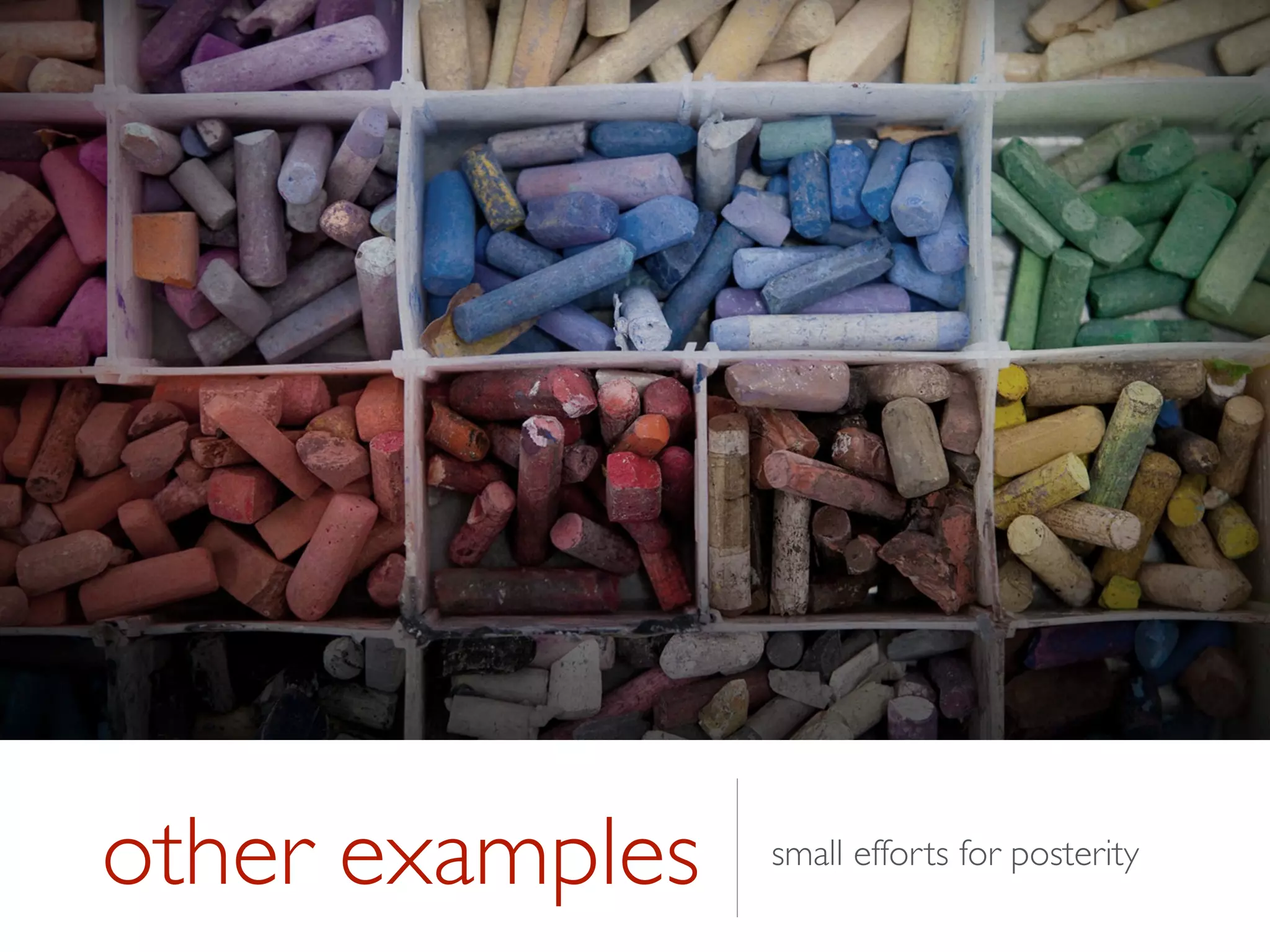 other examples small efforts for posterity
 