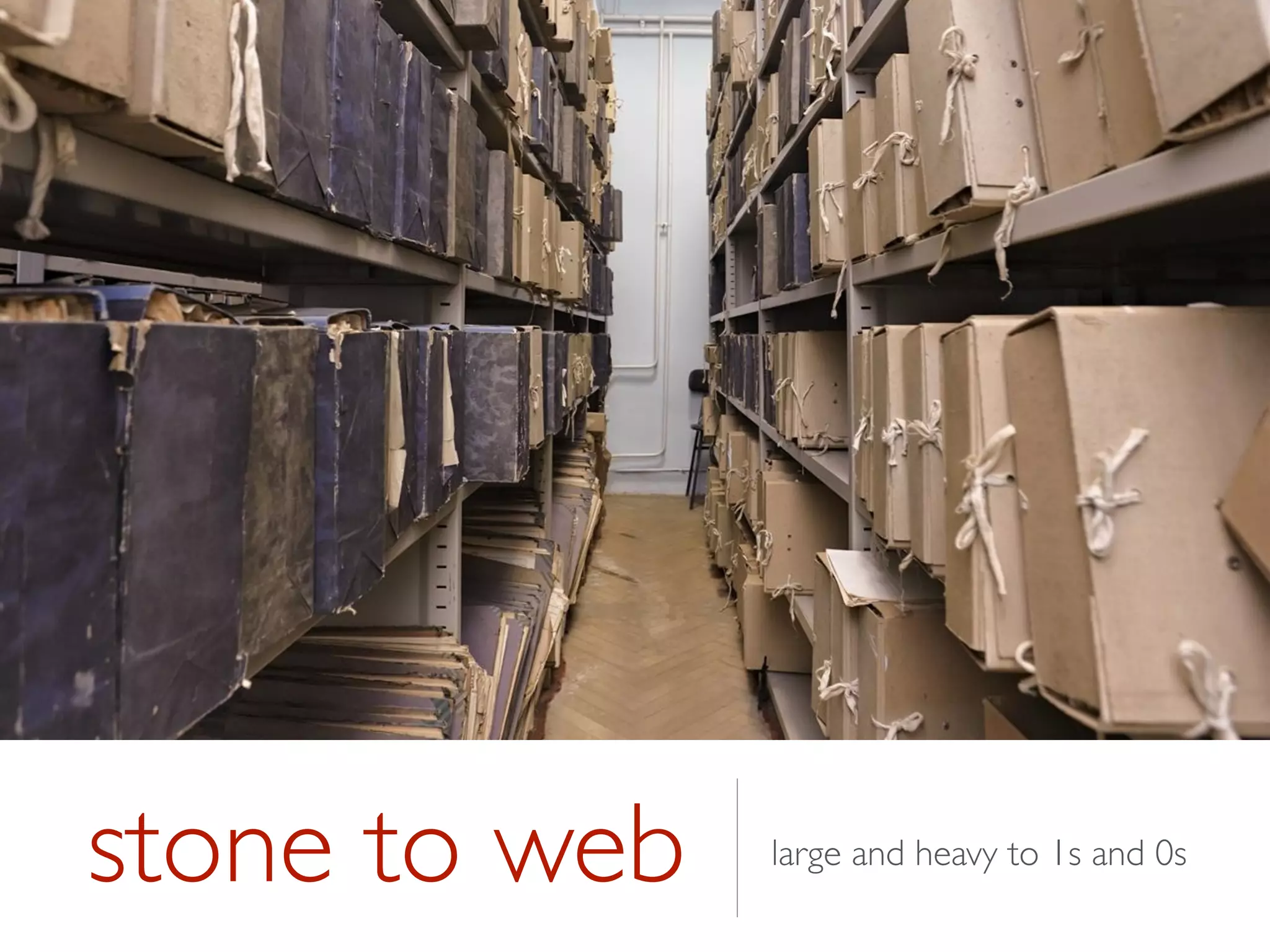 stone to web large and heavy to 1s and 0s
 