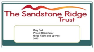 Gary Ball,
Project Coordinator
Ridge Rocks and Springs
2015
 